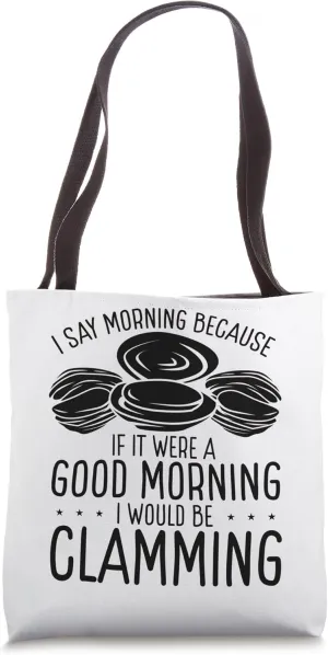 Clam Digging Good Morning would be Clamming Clam Digger Tote Bag