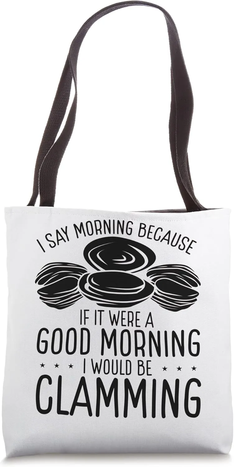 Clam Digging Good Morning would be Clamming Clam Digger Tote Bag
