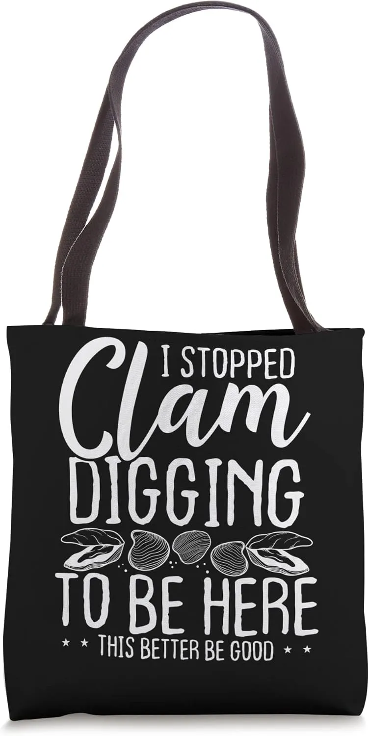 Clam Digging I stopped clamming to be here Clam Digger Tote Bag