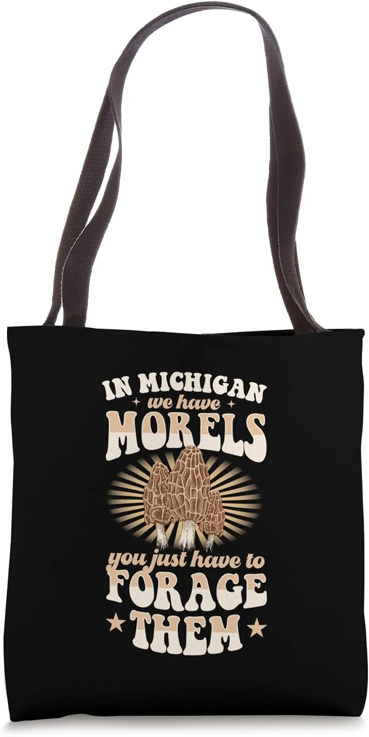 In Michigan We Have Morels You Just Have To Forage Them Tote Bag
