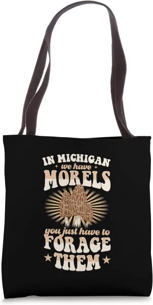 In Michigan We Have Morels You Just Have To Forage Them Tote Bag