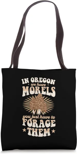 In Oregon We Have Morels You Just Have To Forage Them Tote Bag