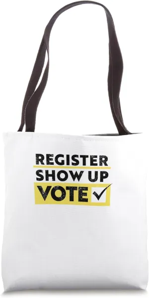 Register Show Up Vote, Election 2024 Tote Bag