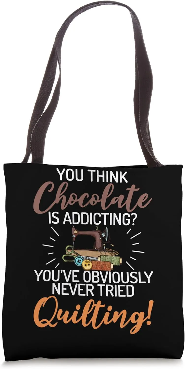 You Think Chocolate Is Addicting? You've Obviously Quilting Tote Bag