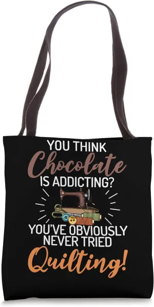 You Think Chocolate Is Addicting? You've Obviously Quilting Tote Bag